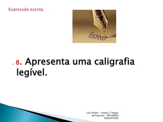 . 8.Apresenta uma caligrafia legível.Luís Sérgio - espaço 7 língua portuguesa - RECURSOS EDUCATIVOSExpressão escrita