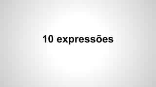 10 expressões
 