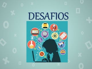 DESAFIOS
 