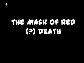 The Mask of Red
(?) Death
 