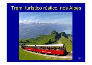 Trem turístico rústico, nos Alpes
                              p




                               100
 