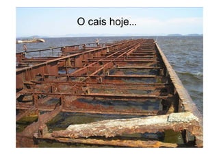 O cais hoje....




                  20
 