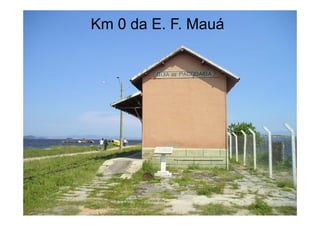 Km 0 da E. F. Mauá




                     21
 