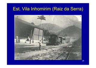 Est. Vila Inhomirim (Raiz da Serra)
                    (             )




                                  26
 