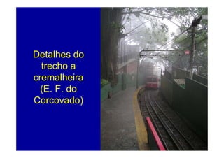 Detalhes do
  trecho a
cremalheira
  (E. F. do
Corcovado)
C         d )



                78
 