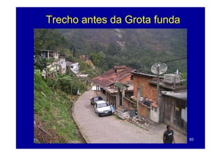 Trecho antes da Grota funda




                              83
 