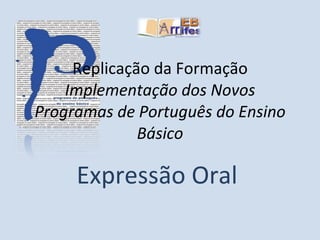 Replicação da Formação Implementação dos Novos Programas de Português do Ensino Básico Expressão Oral 