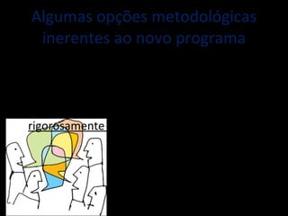 Algumas opções metodológicas inerentes ao novo programa O  português oral , na sala de aula, deve ser entendido não só como  uma língua de trabalho , mas como  um domínio rigorosamente programado de conteúdos . (pág. 109) 