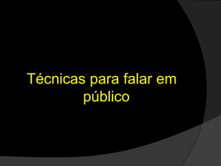 Técnicas para falar em
público
 