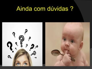 Ainda com dúvidas ?
 