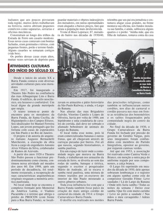 italianos que aos poucos povoaram          guardar materiais e objetos indesejáveis   relembra que seu pai era jornalista e cos-
toda região, muitos deles trabalhavam      dos moradores, em outras oportunidades     tumava alugar casas grandes, na frente
na ferrovia, outros abriram pequenos       eram alugados a baixos preços, fato que    montava sua oficina, nos fundos instala-
comércios como sapatarias, serrarias e     atraia a população mais desfavorecida.     va sua família, e ainda, sublocava alguns
oficinas mecânicas.                          Yvone di Biasi Leporace, 87, morado-     quartos e o porão: “minha mãe, que era
  Construíram ao longo dos trilhos da      ra do bairro nas décadas de 1930/40,       filha de italianos, tomava conta da casa
Estrada de Ferro um casario modesto.
Essas novas casas contavam com bonitas
fachadas, eram geminadas e térreas, com
pequenas frentes, porão e terreno fundo.
Alguns casarões se tornaram cortiços




                                                                                                                                        ACERVO CENTRO DE DOCUMENTÁRIO E MEMÓRIA DO SAMBA PAULISTA
(vide box).
  Os porões dessas casas eram altos,
muitas vezes serviam de depósito para

 ATIVIDADES CULTURAIS
 DO INÍCIO DO SÉCULO XX
    Desde o início do século XX a                                                                             Desfile de cordões
  Barra Funda contava com diversas                                                                           carnavalescos entre
  atividades culturais para seus mora-                                                                              as ruas João
  dores                                                                                                              de Barros e
    Em 1917, foi inaugurado o                                                                               Conselheiro Brotero,
  Theatro São Pedro na confluência                                                                               na Barra Funda
  das ruas Albuquerque Lins e Barra
  Funda. O edifício, de estilo neoclás-
  sico, era luxuoso e confortável. Um      zavam os armazéns e pátio ferroviário      das procissões religiosas, como
  local digno da grande metrópole          da São Paulo Railway, e ainda, o Largo     também se influenciaram outros
  que surgia.                              da Banana.                                 cordões, nos dias de carnaval o
    O teatro tornou-se ponto de               Nas alturas das ruas Brigadeiro         cordão passava nas ruas em fren-
  encontro para os moradores da            Galvão, Vitorino Camilo e Lopes de         te as residências dos beneméritos
  Barra Funda, de Santa Cecília, de        Oliveira, havia por volta de 1900, um      e os salões frequentados pela
  Higienópolis e dos Campos Elíseos.       hipódromo e uma coudelaria de cava-        comunidade negra do centro da
  Seu idealizador foi Manuel Ferreira      los de corrida, dali deve ter sobrado o    cidade.
  Lopes, um jovem português que fez        afamado bebedouro de animais do              No final da década de 1930, o
  fortuna com casas de espetáculos         Largo da Banana.                           Grupo Carnavalesco da Barra
  em São Paulo e no Rio de Janeiro.           O local tinha esse nome, pois lá        Funda foi fechado por pressão do
    O projeto é de autoria do arquite-     eram comercializadas bananas e outras      governo de Getúlio Vargas, pois
  to italiano Augusto Bernardelli          frutas, que ali chegavam através de        seus integrantes foram confun-
  Marchesini, a execução da obra           carroças puxadas por burros. Foi ali       didos com membros do Partido
  ficou a cargo do engenheiro Antonio      que nasceu, segundo historiadores, o       Integralista, opositor ao governo,
  Alves Villares da Silva, colaborador     samba paulista.                            por trajarem camisas verdes.
  de Ramos de Azevedo.                        Era um espaço de lazer onde a comu-       Até que em 1953, a associação
    A partir dos anos 1920 o Theatro       nidade negra que morava na Barra           foi reativada como Camisa Verde e
  São Pedro passou a funcionar pre-        Funda, e trabalhavam nos armazéns da       Branco, em menção a outra peça do
  dominantemente como cinema, con-         estrada de ferro, se divertia ao som das   uniforme trajado por seus compo-
  tinuou nessa atividade até meados        rodas de samba, batuque e tiririca,        nentes, a calça branca.
  dos anos 60. Em 1998, após um            segundo o escritor e pesquisador             O Largo foi suprimido em mea-
  período de decadência, foi total-        Mário de Andrade, ali se tocava o          dos da década de 1950, dele apenas
  mente restaurado, a recuperação de       samba rural paulista, uma mistura de       sobraram lembranças e o registro
  suas características arquitetônicas      ritmos trazidos por ex-escravos do         em alguns sambas como este do
  originais resgatam a memória artís-      interior de São Paulo misturado a          compositor Geraldo Filme: Levo
  tica paulistana.                         outros gêneros urbanos.                    saudades / Lá do Largo da Banana
    No local onde hoje se encontra o          Toda essa influência fez com que a      / Onde nóis fazia samba / Todas as
  complexo formado pelo Memorial           Barra Funda também fosse palco da          noites da semana / Deixo esse
  da América Latina, o Viaduto             criação do mais antigo cordão de           samba / Que fiz com muito carinho
  Pacaembu e o terreno que abriga o        carnaval da cidade, de 1914: o Grupo       / Levo no peito a saudade / Nas
  prédio do PROCON (com frente             Carnavalesco Barra Funda.                  mãos o meu cavaquinho / Adeus
  para a Rua Barra Funda), se locali-         O desfile era realizado nos moldes      Barra Funda.


                                                                                                                                   09
 