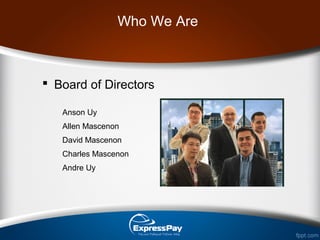 Who We Are
 Board of Directors
Anson Uy
Allen Mascenon
David Mascenon
Charles Mascenon
Andre Uy
 