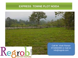 EXPRESS TOWNE PLOT NOIDA




                    Call Mr. Vivek Raman
                   9716550350 or mail on
                     info@regrob.com
 