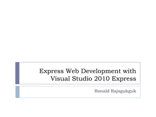 Express Web Development with Visual Studio 2010 Express Ronald Rajagukguk 