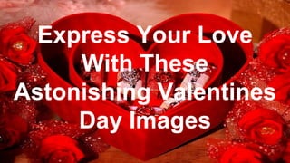 Express Your Love
With These
Astonishing Valentines
Day Images
 
