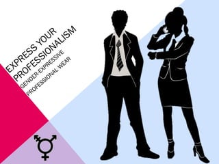 EXPRESS
YOUR
PROFESSIONALISM
GENDER-EXPRESSIVE
PROFESSIONAL W
EAR
 
