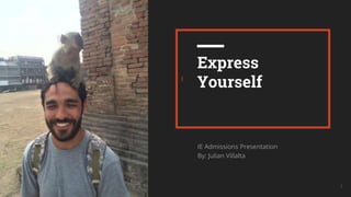 I
1
Express
Yourself
IE Admissions Presentation
By: Julian Villalta
 