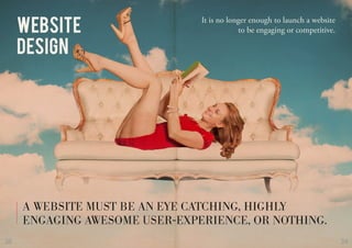 3938
WEBSITE
DESIGN
It is no longer enough to launch a website
to be engaging or competitive.
A WEBSITE MUST BE AN EYE CATCHING, HIGHLY
ENGAGING AWESOME USER-EXPERIENCE, OR NOTHING.
 