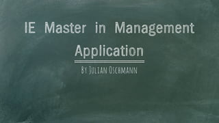 IE Master in Management
Application
By Julian Oschmann
 