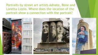 Portraits by street art artists Adnate, Rone and
Loretta Lizzio. Where does the location of the
portrait show a connection with the portrait?
 