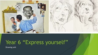 Year 6 “Express yourself”
Drawing unit
 