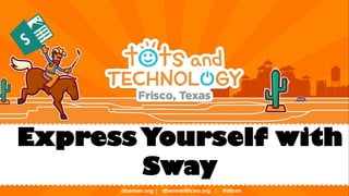ExpressYourself with
Sway
dbenner.org | dbenner@tcea.org | @diben
 