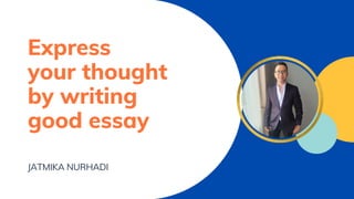 Express
your thought
by writing
good essay
JATMIKA NURHADI
 