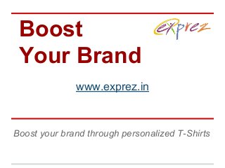Boost
Your Brand
http://www.ex
www.exprez.in
Boost your brand through personalized T-Shirts
 