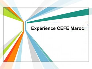 Expérience CEFE Maroc
 