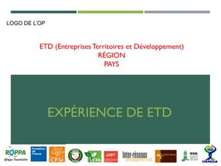ETD (EntreprisesTerritoires et Développement)
RÉGION
PAYS
EXPÉRIENCE DE ETD
LOGO DE L’OP
 