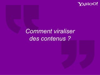 Comment viraliser
des contenus ?
 