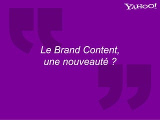 Le Brand Content,
une nouveauté ?
 