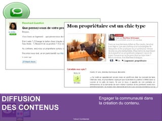 DIFFUSION
DES CONTENUS
Yahoo! Confidentiel
Engager la communauté dans
la création du contenu.
 