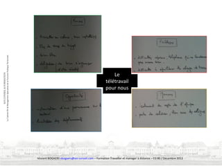 Le
télétravail
pour nous

Vincent BOGAERS vbogaers@soi-conseil.com – Formation Travailler et manager à distance – CG 80 / Décembre 2013

 