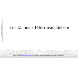 Les tâches « télétravaillables »

Vincent BOGAERS vbogaers@soi-conseil.com – Formation Travailler et manager à distance – CG 80 / Décembre 2013

 
