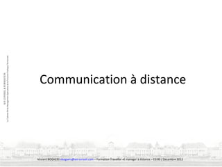 Communication à distance

Vincent BOGAERS vbogaers@soi-conseil.com – Formation Travailler et manager à distance – CG 80 / Décembre 2013

 