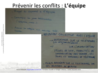 Prévenir les conflits : L’équipe

Vincent BOGAERS vbogaers@soi-conseil.com – Formation Travailler et manager à distance – CG 80 / Décembre 2013

 