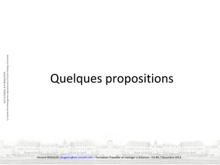 Quelques propositions

Vincent BOGAERS vbogaers@soi-conseil.com – Formation Travailler et manager à distance – CG 80 / Décembre 2013

 