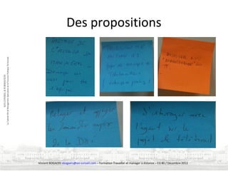 Des propositions

Vincent BOGAERS vbogaers@soi-conseil.com – Formation Travailler et manager à distance – CG 80 / Décembre 2013

 