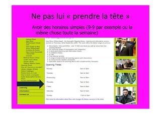 Ne pas lui « prendre la tête »
Avoir des horaires simples (9-9 par exemple ou la
 même chose toute la semaine)
 