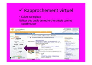 Rapprochement virtuel
• Suivre sa logique
Utiliser des outils de recherche simple comme
  Aquabrowser
 
