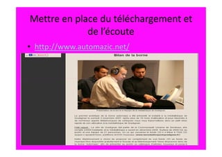 Mettre en place du téléchargement et
             de l’écoute
• http://www.automazic.net/
 