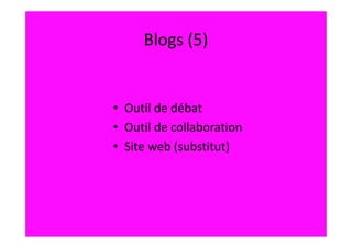 Blogs (5)


• Outil de débat
• Outil de collaboration
• Site web (substitut)
 