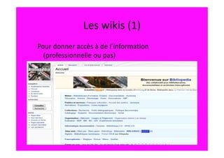 Les wikis (1)
Pour donner accès à de l’information
  (professionnelle ou pas)
 