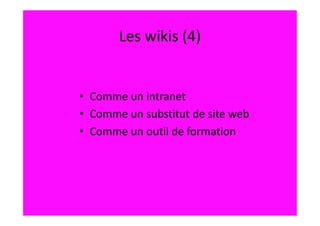 Les wikis (4)


• Comme un intranet
• Comme un substitut de site web
• Comme un outil de formation
 