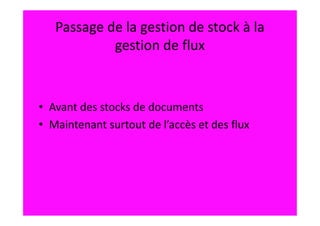 Passage de la gestion de stock à la
            gestion de flux



• Avant des stocks de documents
• Maintenant surtout de l’accès et des flux
 