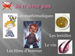 Je n’aimepasLes mathématiquesLes lentillesLe vinLes films d’horreur