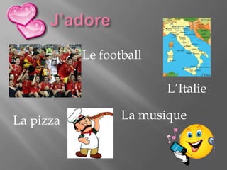J’adoreLe footballL’ItalieLa musiqueLa pizza