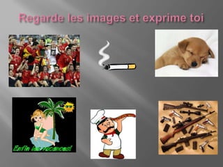 Regarde les images et exprime toi