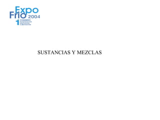SUSTANCIAS Y MEZCLAS
 